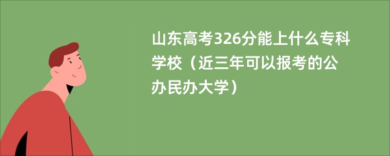 山东高考326分能上什么专科学校（近三年可以报考的公办民办大学）