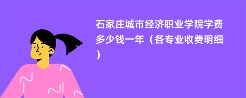 石家庄城市经济职业学院学费多少钱一年（各专业收费明细）