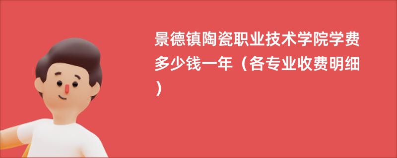 景德镇陶瓷职业技术学院学费多少钱一年（各专业收费明细）