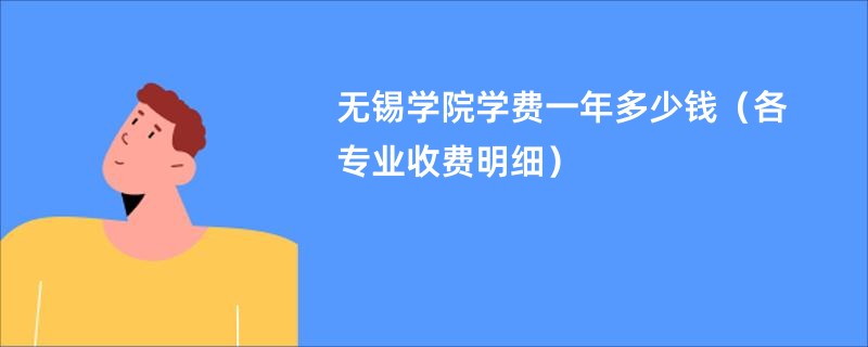 无锡学院学费一年多少钱（各专业收费明细）