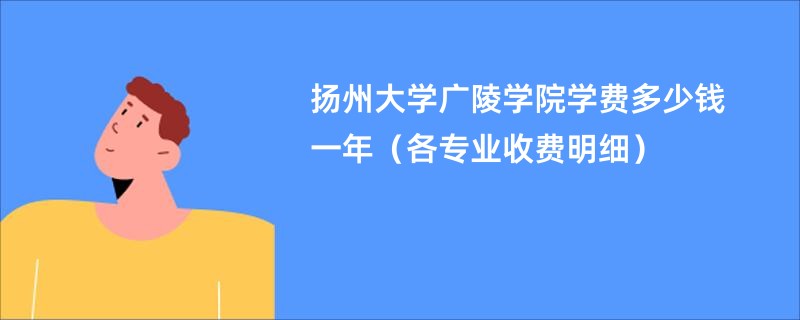 扬州大学广陵学院学费多少钱一年（各专业收费明细）