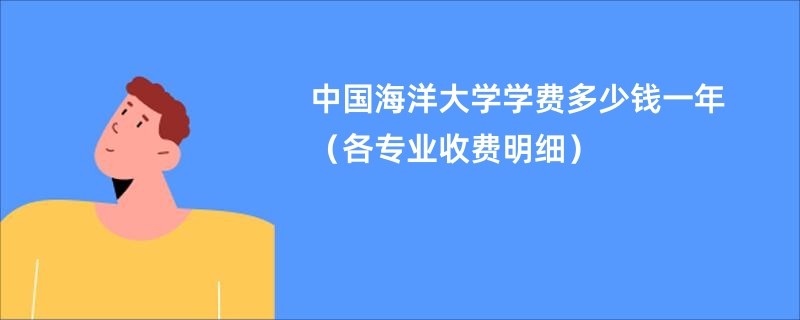 中国海洋大学学费多少钱一年（各专业收费明细）