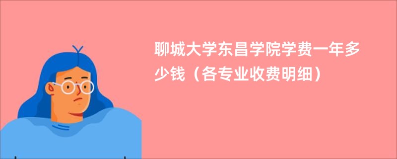 聊城大学东昌学院学费一年多少钱（各专业收费明细）