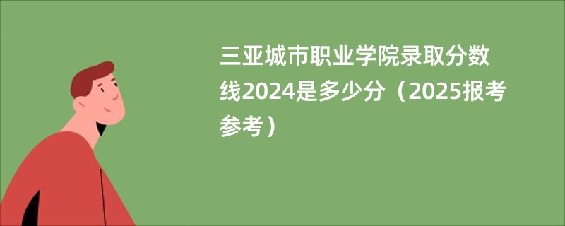 三亚城市职业学院录取分数线2024是多少分（2025报考参考）