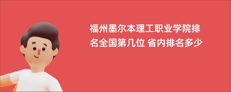 福州墨尔本理工职业学院排名全国第几位 省内排名多少