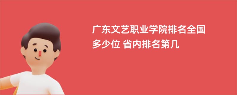 广东文艺职业学院排名全国多少位 省内排名第几