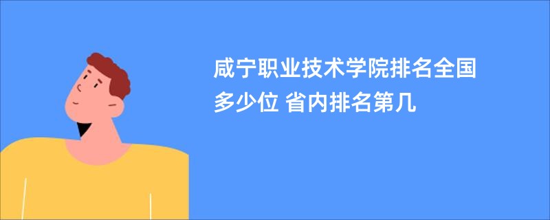 咸宁职业技术学院排名全国多少位 省内排名第几