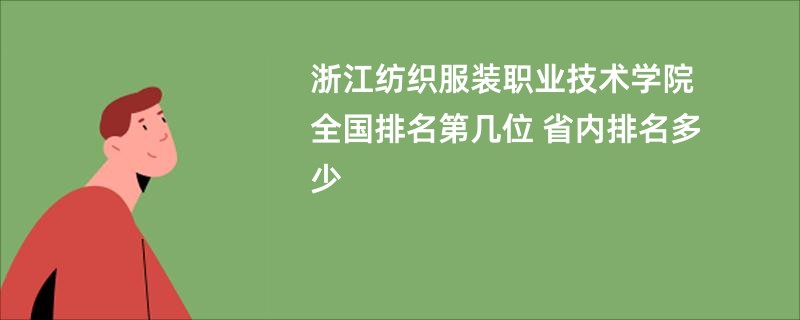 浙江纺织服装职业技术学院全国排名第几位 省内排名多少