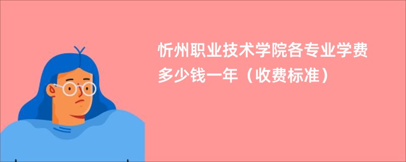 忻州职业技术学院各专业学费多少钱一年（收费标准）