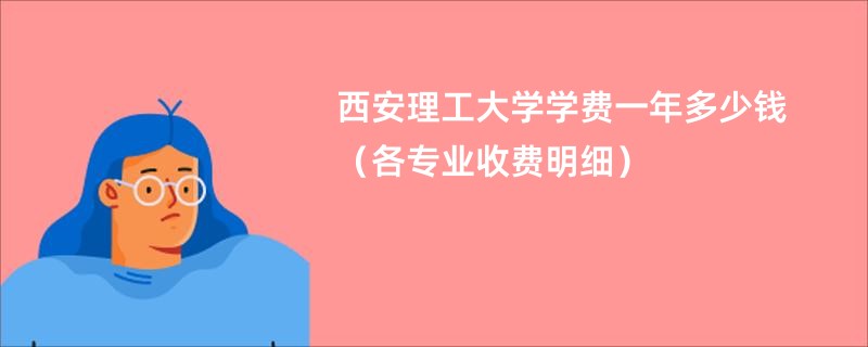 西安理工大学学费一年多少钱（各专业收费明细）