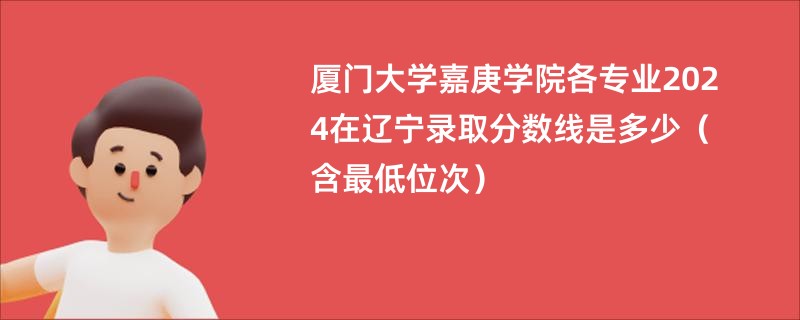 厦门大学嘉庚学院各专业2024在辽宁录取分数线是多少（含最低位次）