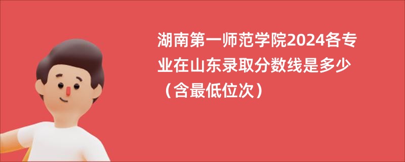 湖南第一师范学院2024各专业在山东录取分数线是多少（含最低位次）