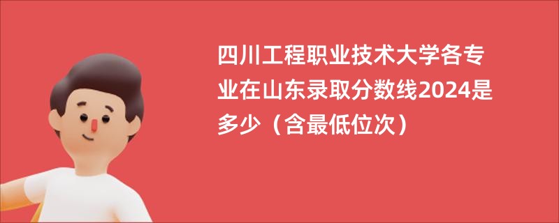四川工程职业技术大学各专业在山东录取分数线2024是多少（含最低位次）