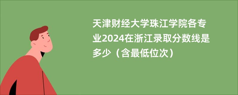 天津财经大学珠江学院各专业2024在浙江录取分数线是多少（含最低位次）