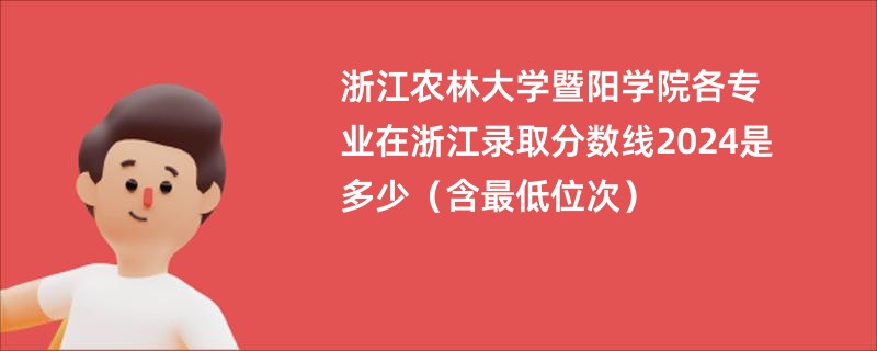 浙江农林大学暨阳学院各专业在浙江录取分数线2024是多少（含最低位次）