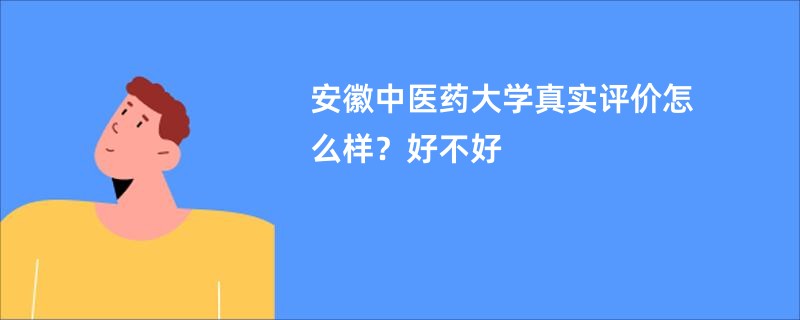 安徽中医药大学真实评价怎么样？好不好