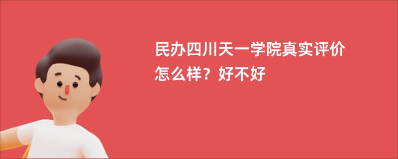 民办四川天一学院真实评价怎么样？好不好