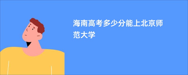 海南高考多少分能上北京师范大学