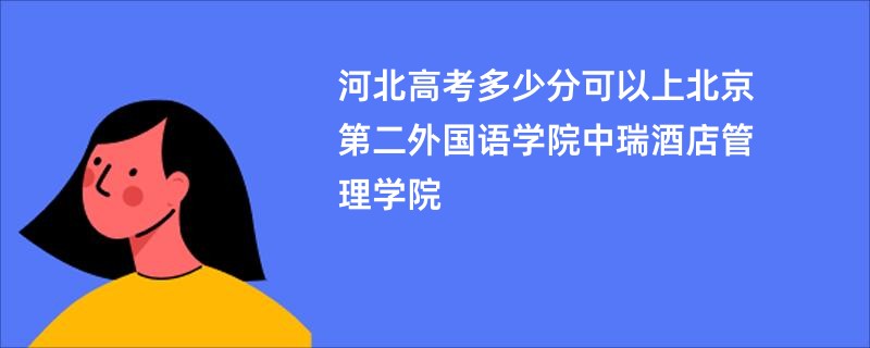河北高考多少分可以上北京第二外国语学院中瑞酒店管理学院