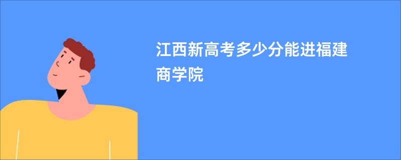 江西新高考多少分能进福建商学院