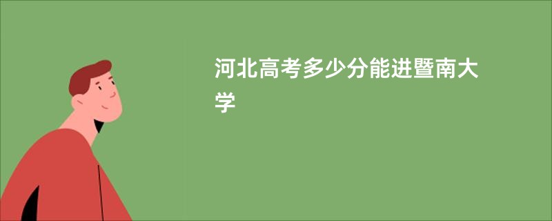 河北高考多少分能进暨南大学