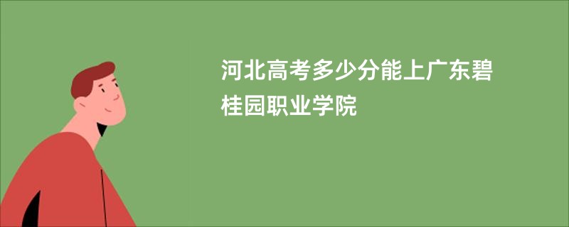 河北高考多少分能上广东碧桂园职业学院