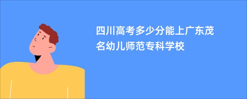 四川高考多少分能上广东茂名幼儿师范专科学校