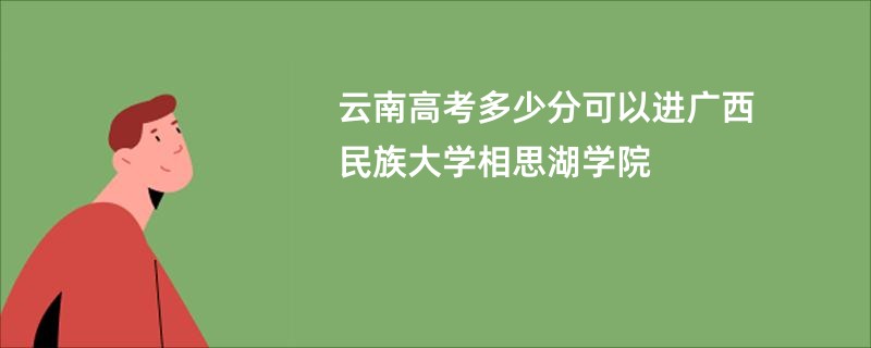 云南高考多少分可以进广西民族大学相思湖学院