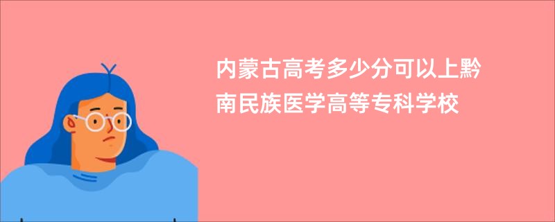 内蒙古高考多少分可以上黔南民族医学高等专科学校