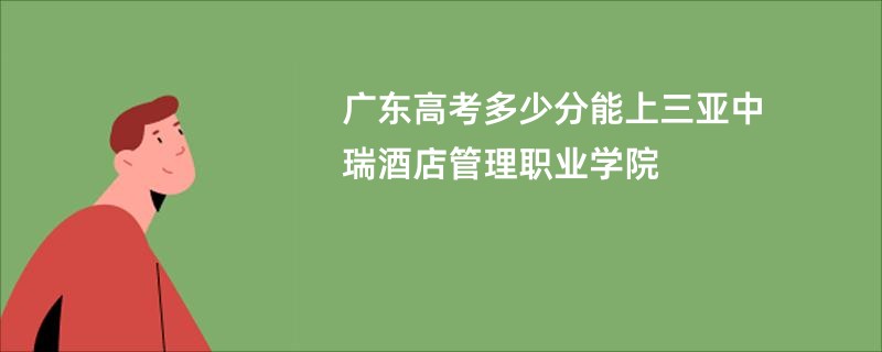 广东高考多少分能上三亚中瑞酒店管理职业学院