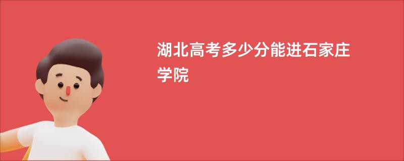 湖北高考多少分能进石家庄学院