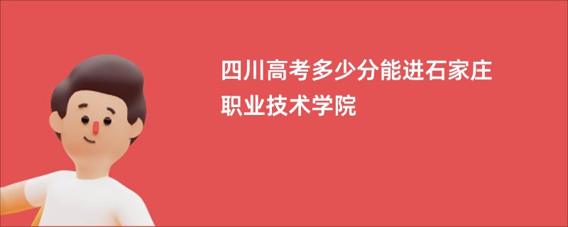 四川高考多少分能进石家庄职业技术学院