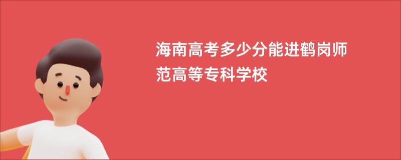 海南高考多少分能进鹤岗师范高等专科学校