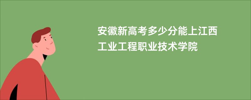 安徽新高考多少分能上江西工业工程职业技术学院