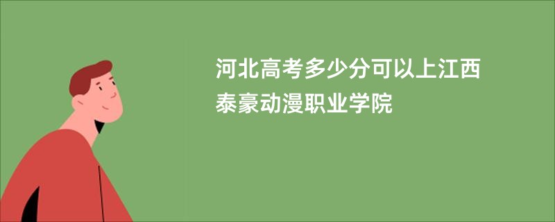 河北高考多少分可以上江西泰豪动漫职业学院