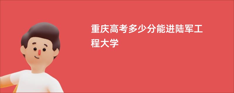 重庆高考多少分能进陆军工程大学