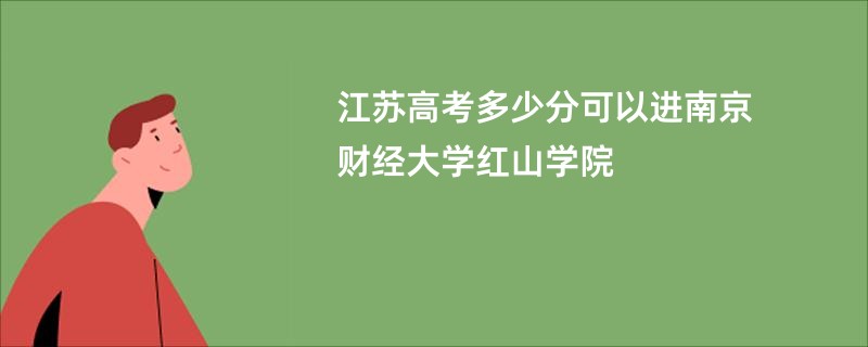 江苏高考多少分可以进南京财经大学红山学院
