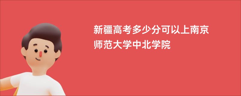 新疆高考多少分可以上南京师范大学中北学院