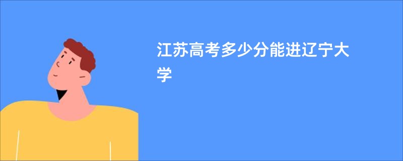 江苏高考多少分能进辽宁大学