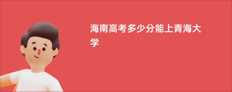 海南高考多少分能上青海大学