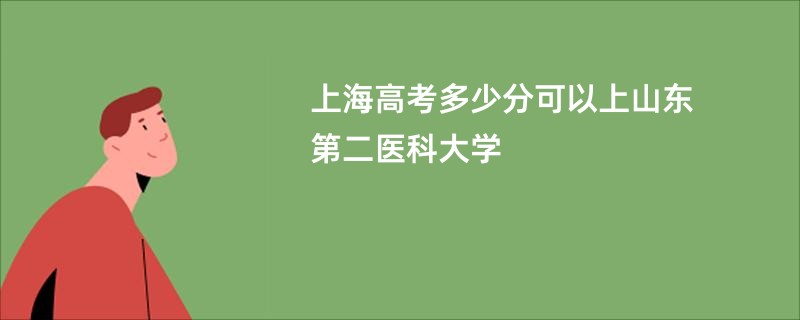 上海高考多少分可以上山东第二医科大学