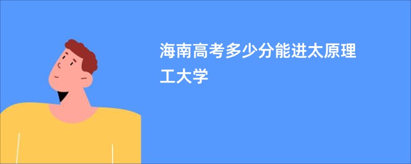 海南高考多少分能进太原理工大学