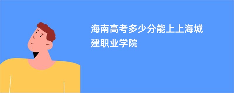 海南高考多少分能上上海城建职业学院
