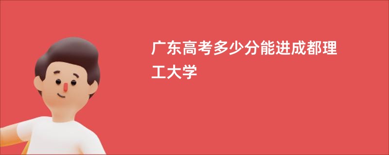 广东高考多少分能进成都理工大学